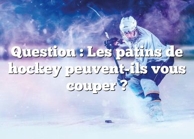 Question : Les patins de hockey peuvent-ils vous couper ?